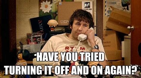 The IT Crowd (TV show) meme saying 'Have you tried to turning it off and on again?'